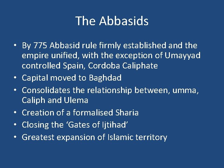 The Abbasids • By 775 Abbasid rule firmly established and the empire unified, with