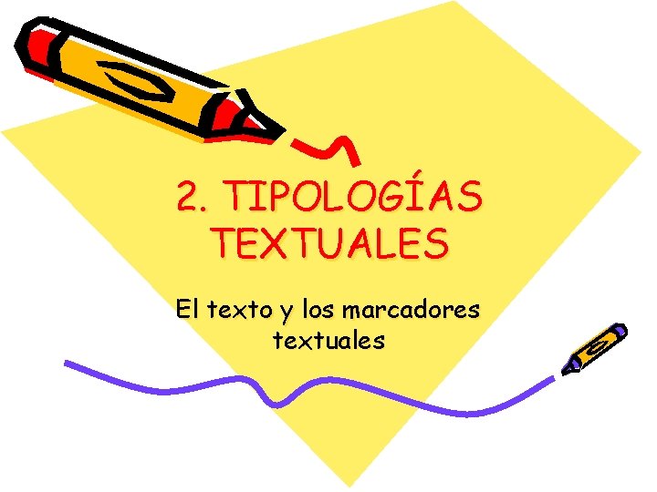 2. TIPOLOGÍAS TEXTUALES El texto y los marcadores textuales 