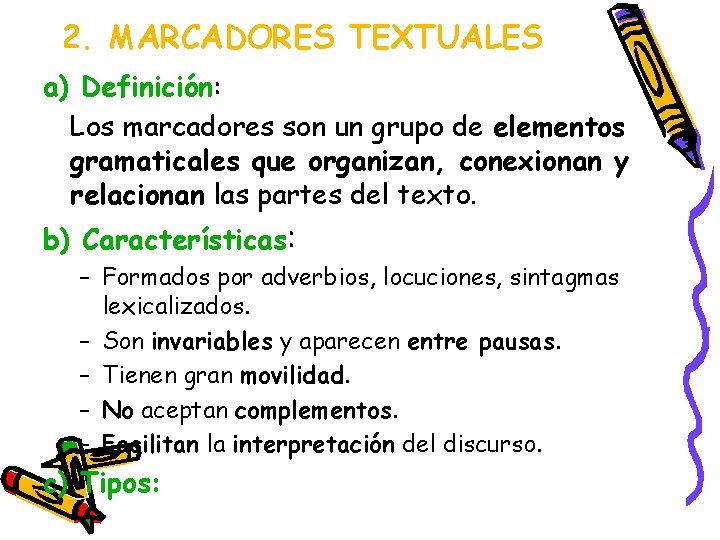 2. MARCADORES TEXTUALES a) Definición: Los marcadores son un grupo de elementos gramaticales que