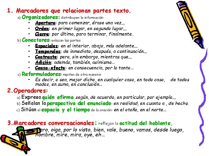 1. Marcadores que relacionan partes texto. a) Organizadores: distribuyen la información b) Conectores: enlazan