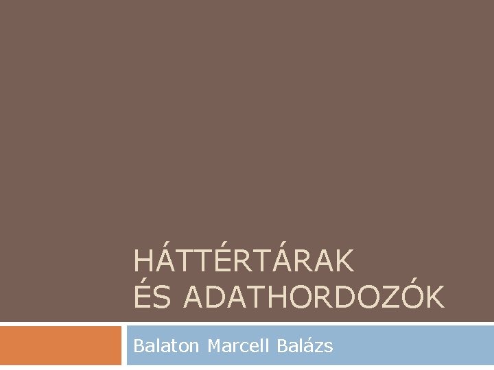 HÁTTÉRTÁRAK ÉS ADATHORDOZÓK Balaton Marcell Balázs 