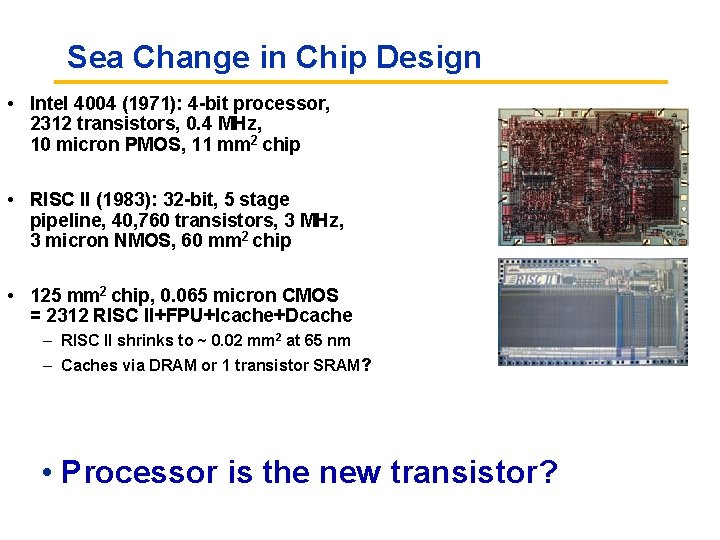 Sea Change in Chip Design • Intel 4004 (1971): 4 -bit processor, 2312 transistors,
