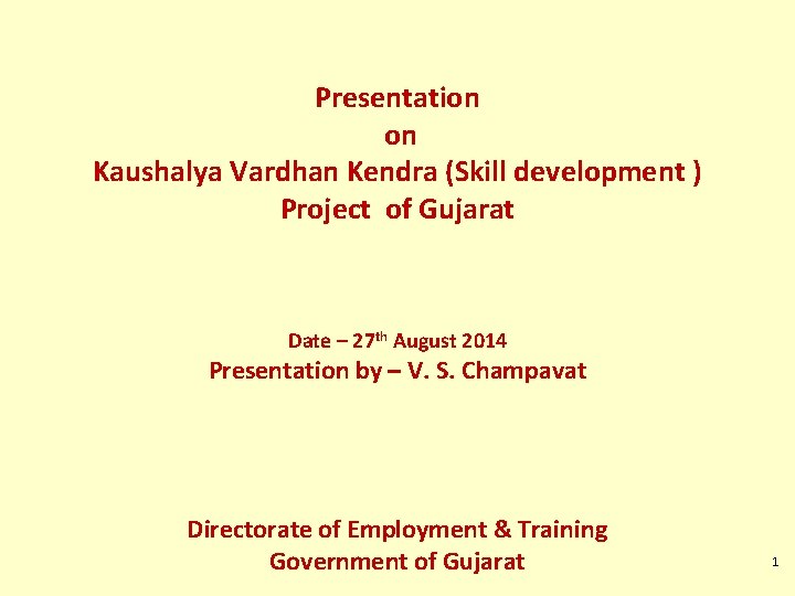 Presentation on Kaushalya Vardhan Kendra (Skill development ) Project of Gujarat Date – 27