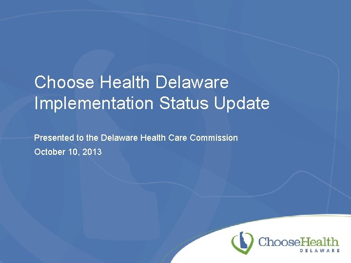 Choose Health Delaware Implementation Status Update Presented to the Delaware Health Care Commission October