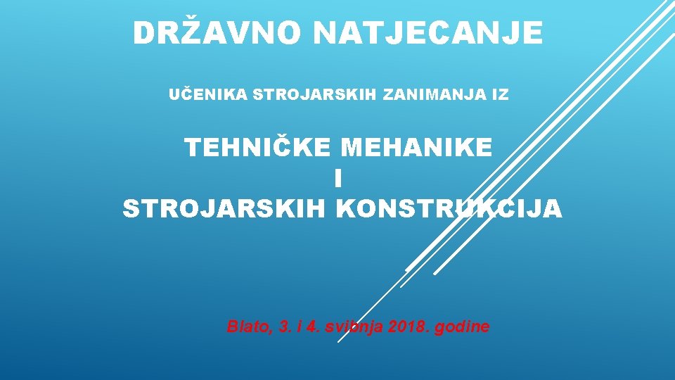 DRŽAVNO NATJECANJE UČENIKA STROJARSKIH ZANIMANJA IZ TEHNIČKE MEHANIKE I STROJARSKIH KONSTRUKCIJA Blato, 3. i