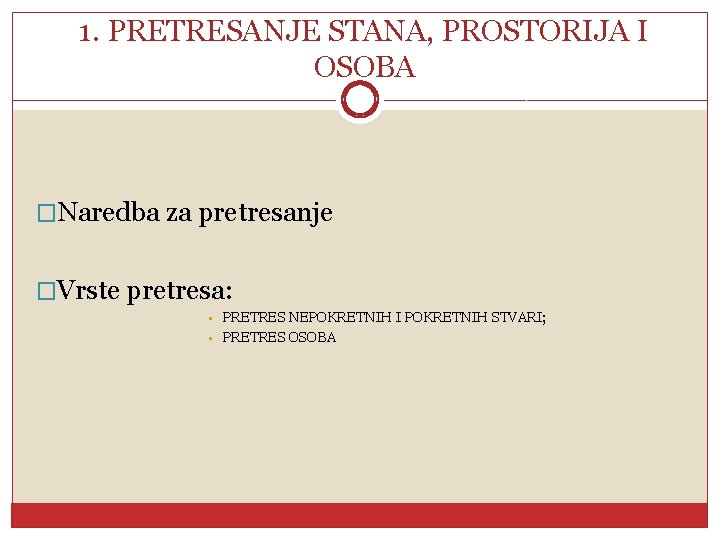 1. PRETRESANJE STANA, PROSTORIJA I OSOBA �Naredba za pretresanje �Vrste pretresa: • PRETRES NEPOKRETNIH