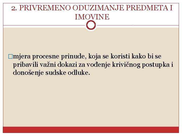 2. PRIVREMENO ODUZIMANJE PREDMETA I IMOVINE �mjera procesne prinude, koja se koristi kako bi