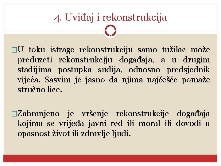4. Uviđaj i rekonstrukcija �U toku istrage rekonstrukciju samo tužilac može preduzeti rekonstrukciju događaja,