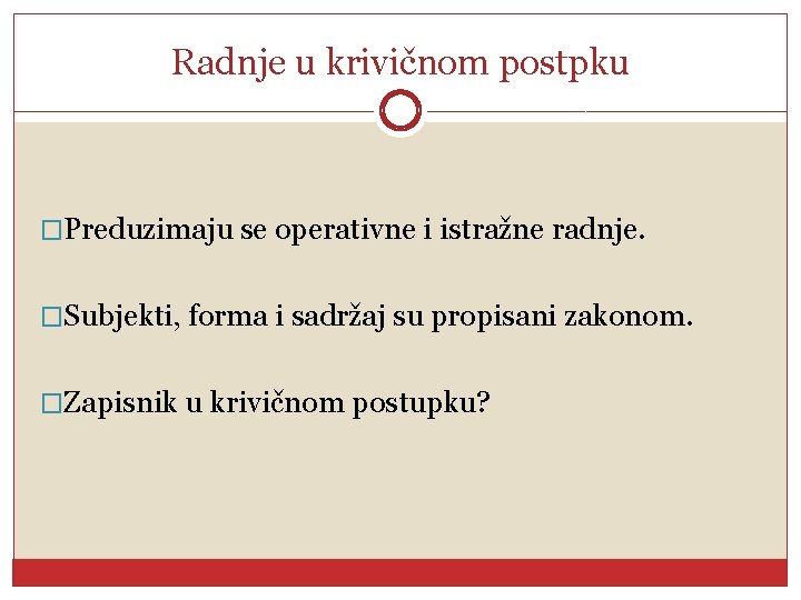 Radnje u krivičnom postpku �Preduzimaju se operativne i istražne radnje. �Subjekti, forma i sadržaj
