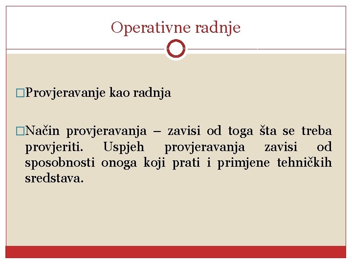 Operativne radnje �Provjeravanje kao radnja �Način provjeravanja – zavisi od toga šta se treba