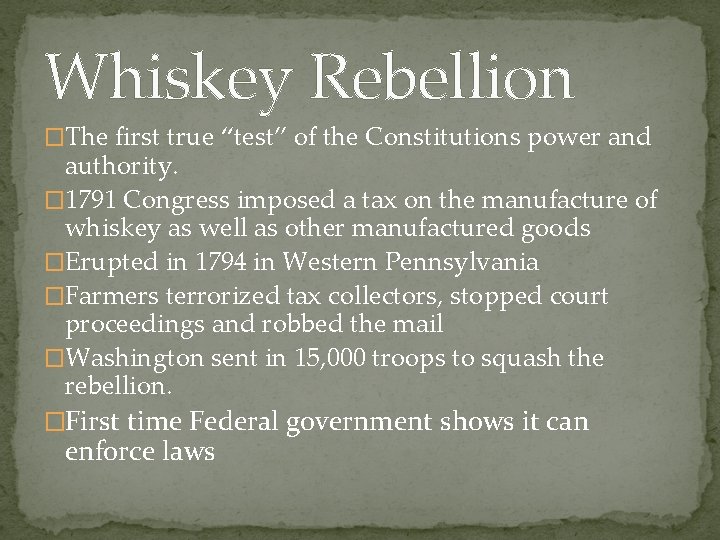 Whiskey Rebellion �The first true “test” of the Constitutions power and authority. � 1791 Whiskey Rebellion �The first true “test” of the Constitutions power and authority. � 1791