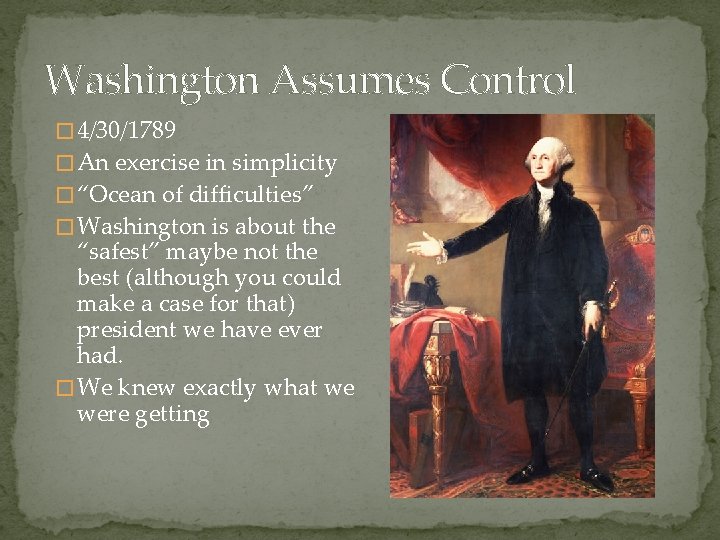 Washington Assumes Control � 4/30/1789 � An exercise in simplicity � “Ocean of difficulties”