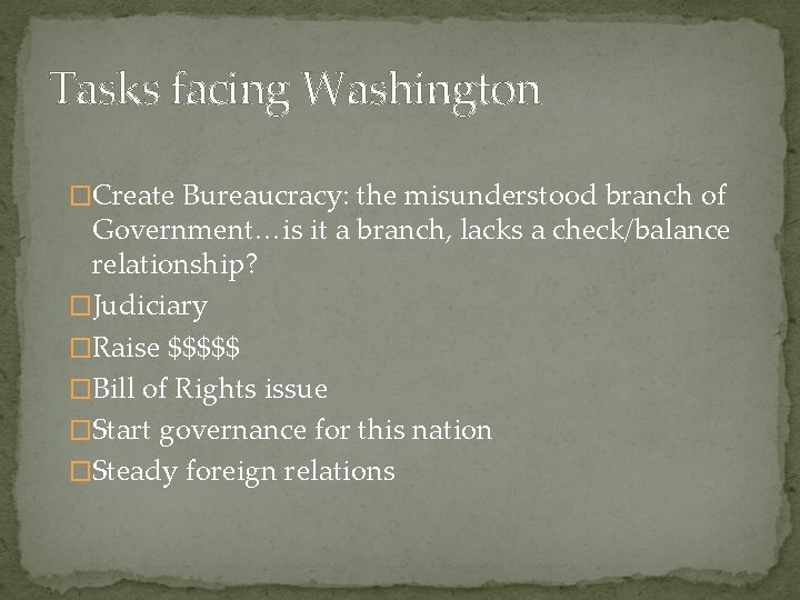 Tasks facing Washington �Create Bureaucracy: the misunderstood branch of Government…is it a branch, lacks Tasks facing Washington �Create Bureaucracy: the misunderstood branch of Government…is it a branch, lacks