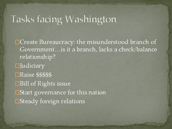 Tasks facing Washington �Create Bureaucracy: the misunderstood branch of Government…is it a branch, lacks