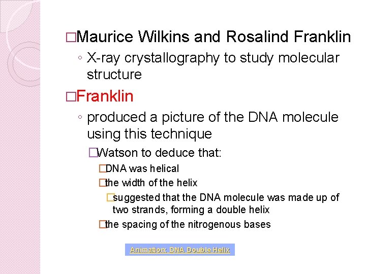 �Maurice Wilkins and Rosalind Franklin ◦ X-ray crystallography to study molecular structure �Franklin ◦