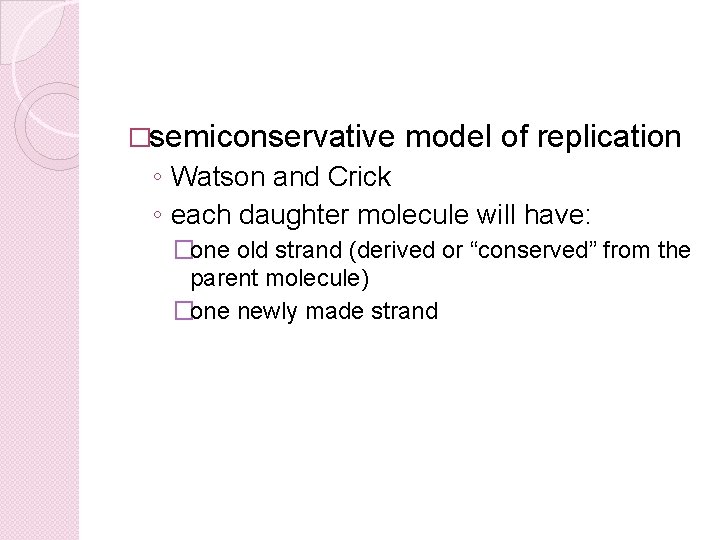 �semiconservative model of replication ◦ Watson and Crick ◦ each daughter molecule will have: