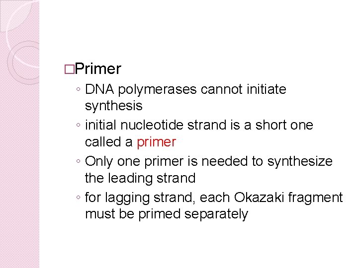 �Primer ◦ DNA polymerases cannot initiate synthesis ◦ initial nucleotide strand is a short