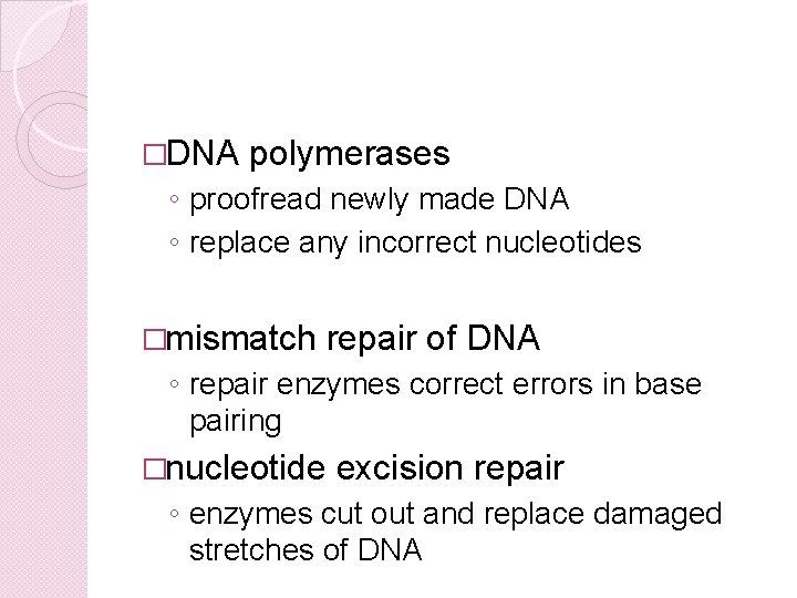 �DNA polymerases ◦ proofread newly made DNA ◦ replace any incorrect nucleotides �mismatch repair