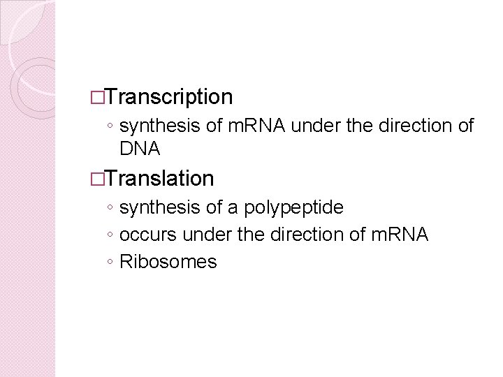 �Transcription ◦ synthesis of m. RNA under the direction of DNA �Translation ◦ synthesis