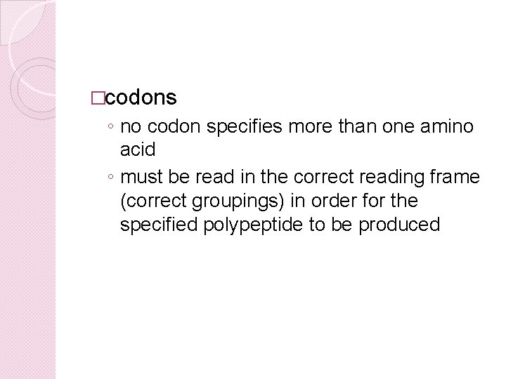 �codons ◦ no codon specifies more than one amino acid ◦ must be read