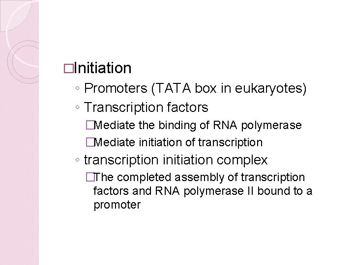 �Initiation ◦ Promoters (TATA box in eukaryotes) ◦ Transcription factors �Mediate the binding of