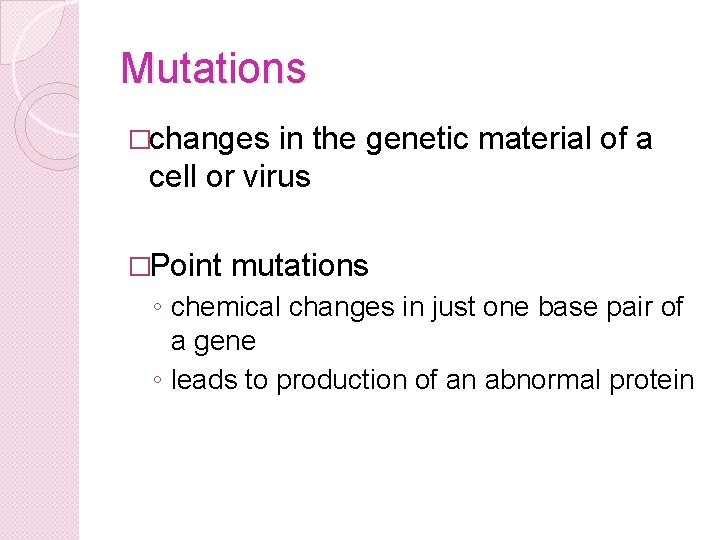 Mutations �changes in the genetic material of a cell or virus �Point mutations ◦