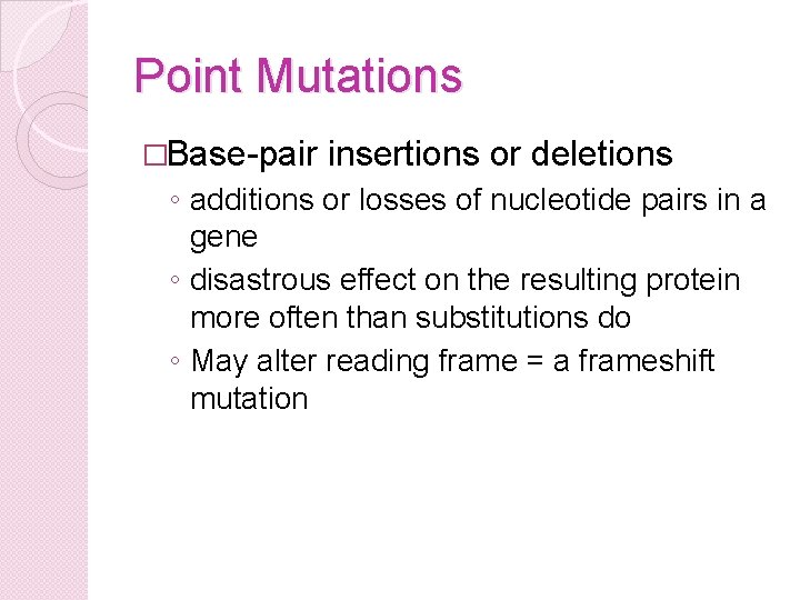 Point Mutations �Base-pair insertions or deletions ◦ additions or losses of nucleotide pairs in