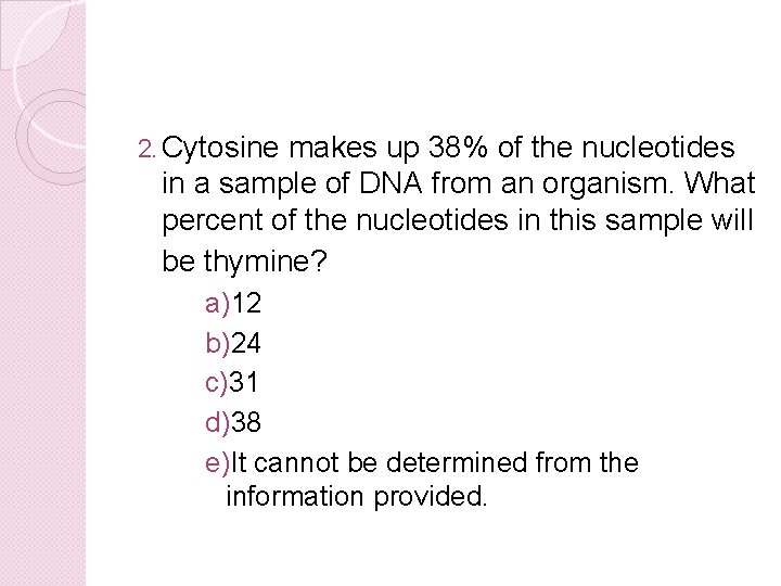 2. Cytosine makes up 38% of the nucleotides in a sample of DNA from