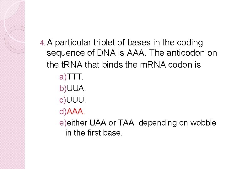 4. A particular triplet of bases in the coding sequence of DNA is AAA.