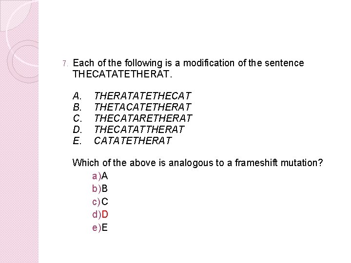 7. Each of the following is a modification of the sentence THECATATETHERAT. A. B.