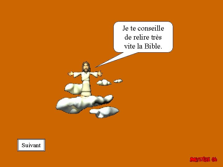 Je te conseille de relire très vite la Bible. Suivant 