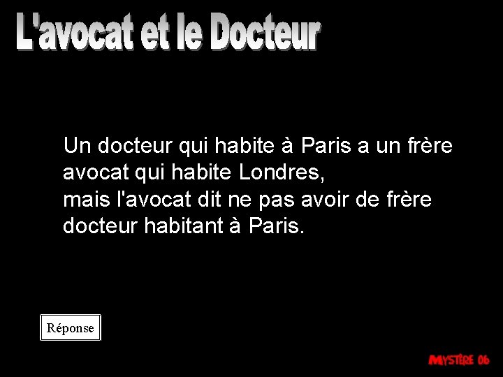 Un docteur qui habite à Paris a un frère avocat qui habite Londres, mais