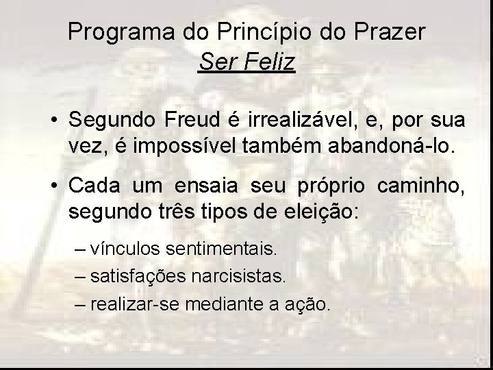 Programa do Princípio do Prazer Ser Feliz • Segundo Freud é irrealizável, e, por