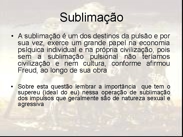 Sublimação • A sublimação é um dos destinos da pulsão e por sua vez,