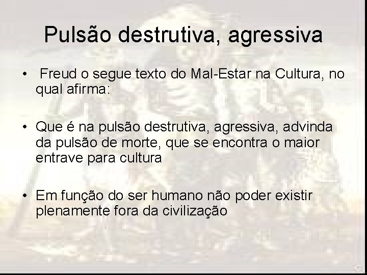 Pulsão destrutiva, agressiva • Freud o segue texto do Mal-Estar na Cultura, no qual