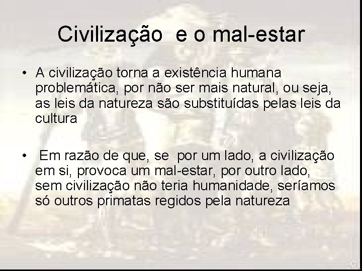 Civilização e o mal-estar • A civilização torna a existência humana problemática, por não