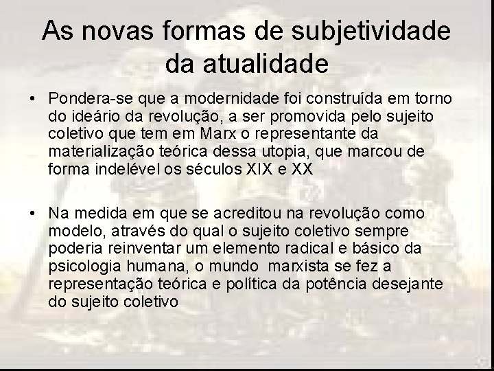 As novas formas de subjetividade da atualidade • Pondera-se que a modernidade foi construída