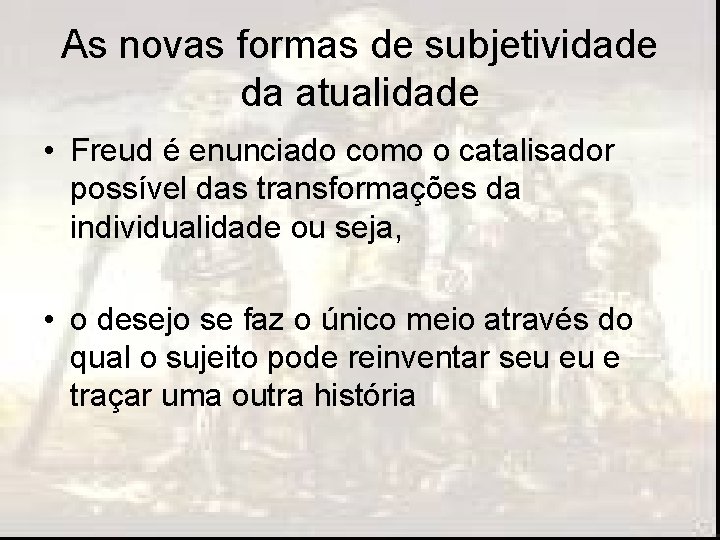 As novas formas de subjetividade da atualidade • Freud é enunciado como o catalisador As novas formas de subjetividade da atualidade • Freud é enunciado como o catalisador