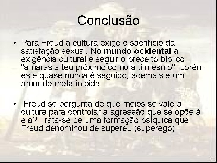 Conclusão • Para Freud a cultura exige o sacrifício da satisfação sexual. No mundo Conclusão • Para Freud a cultura exige o sacrifício da satisfação sexual. No mundo