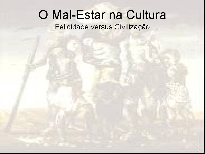 O Mal-Estar na Cultura Felicidade versus Civilização 