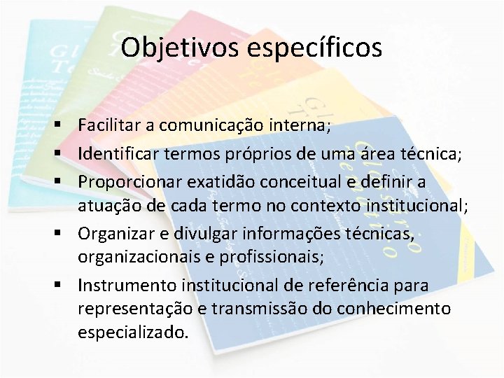 Objetivos específicos § Facilitar a comunicação interna; § Identificar termos próprios de uma área