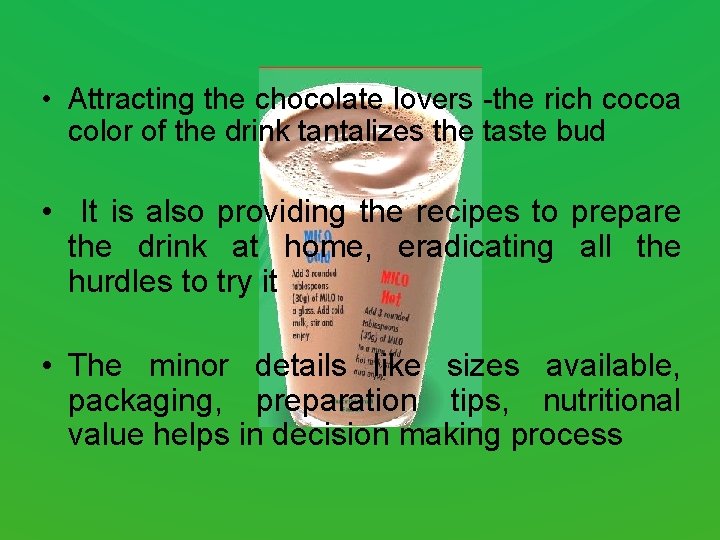 • Attracting the chocolate lovers -the rich cocoa color of the drink tantalizes • Attracting the chocolate lovers -the rich cocoa color of the drink tantalizes
