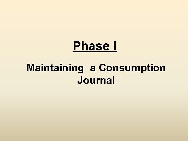 Phase I Maintaining a Consumption Journal Phase I Maintaining a Consumption Journal
