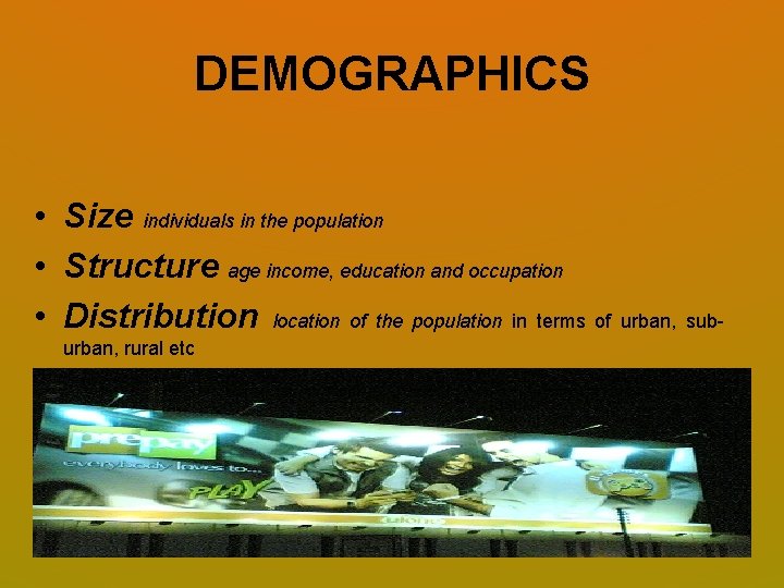 DEMOGRAPHICS • Size individuals in the population • Structure age income, education and occupation DEMOGRAPHICS • Size individuals in the population • Structure age income, education and occupation