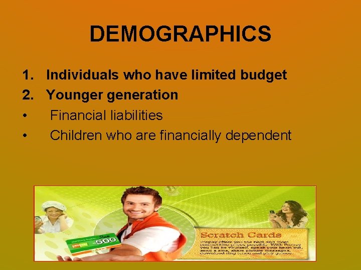 DEMOGRAPHICS 1. Individuals who have limited budget 2. Younger generation • Financial liabilities • DEMOGRAPHICS 1. Individuals who have limited budget 2. Younger generation • Financial liabilities •