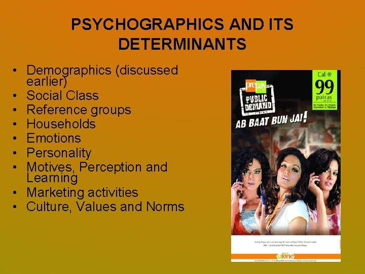 PSYCHOGRAPHICS AND ITS DETERMINANTS • Demographics (discussed earlier) • Social Class • Reference groups PSYCHOGRAPHICS AND ITS DETERMINANTS • Demographics (discussed earlier) • Social Class • Reference groups