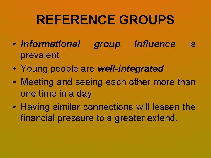 REFERENCE GROUPS • Informational group influence is prevalent • Young people are well-integrated • REFERENCE GROUPS • Informational group influence is prevalent • Young people are well-integrated •