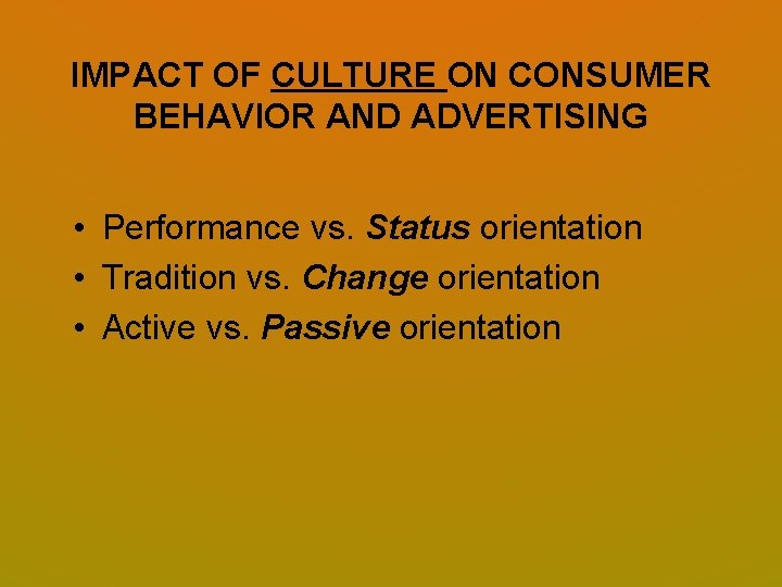 IMPACT OF CULTURE ON CONSUMER BEHAVIOR AND ADVERTISING • Performance vs. Status orientation • IMPACT OF CULTURE ON CONSUMER BEHAVIOR AND ADVERTISING • Performance vs. Status orientation •