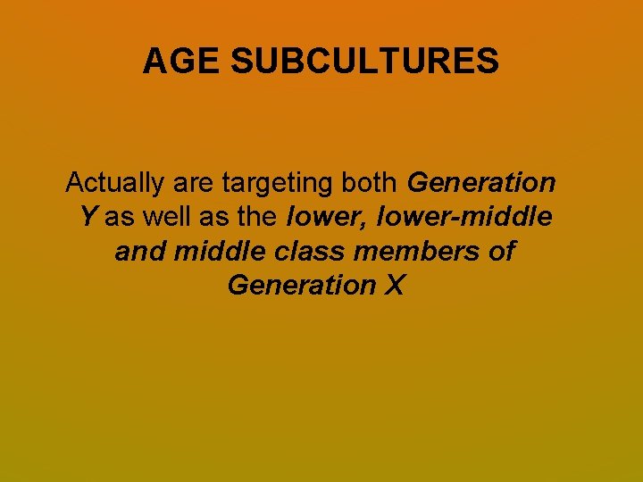 AGE SUBCULTURES Actually are targeting both Generation Y as well as the lower, lower-middle AGE SUBCULTURES Actually are targeting both Generation Y as well as the lower, lower-middle