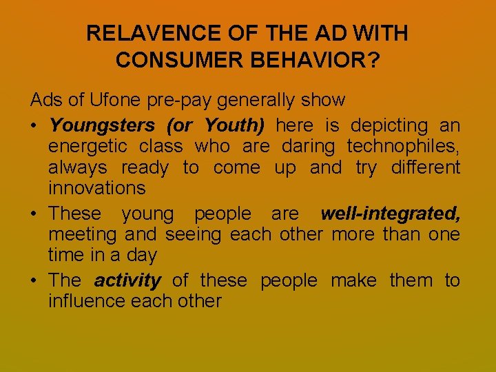 RELAVENCE OF THE AD WITH CONSUMER BEHAVIOR? Ads of Ufone pre-pay generally show • RELAVENCE OF THE AD WITH CONSUMER BEHAVIOR? Ads of Ufone pre-pay generally show •